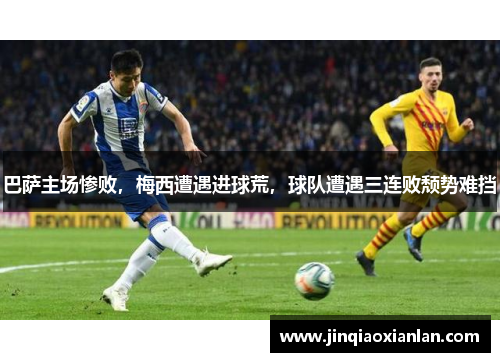 巴萨主场惨败，梅西遭遇进球荒，球队遭遇三连败颓势难挡