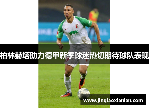 柏林赫塔助力德甲新季球迷热切期待球队表现